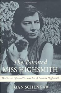 The Talented Miss Highsmith: The Secret Life and Serious Art of Patricia Highsmith by Joan Schenkar