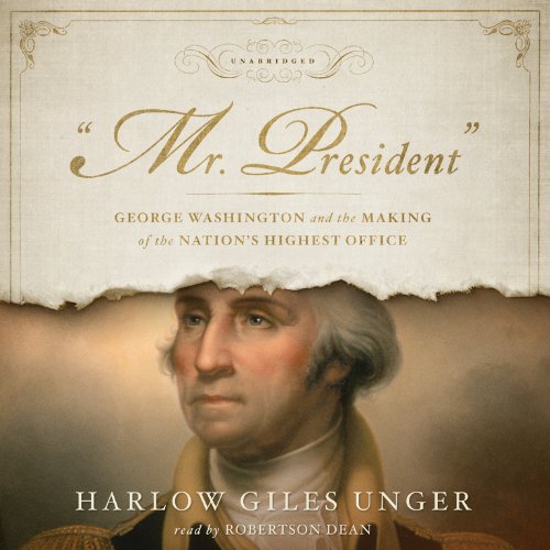 '' Mr. President '' : George Washington and the Making of the Nation's Highest Office by Harlow Giles Unger