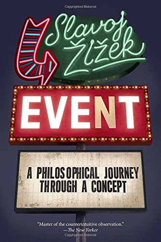 Event: A Philosophical Journey Through A Concept by Slavoj Zizek