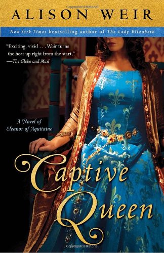 Captive Queen: A Novel of Eleanor of Aquitaine by Alison Weir