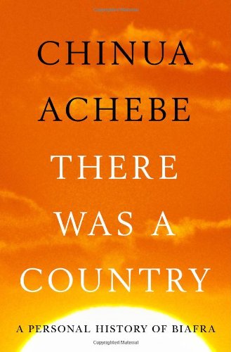There Was a Country: A Personal History of Biafra by Chinua Achebe