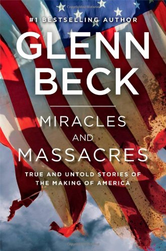 Miracles and Massacres: True and Untold Stories of the Making of America by Glenn Beck