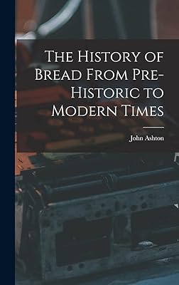 The History of Bread From Pre-Historic to Modern Times