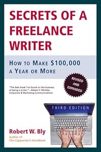 Secrets of a Freelance Writer, Third Edition: How to Make $100,000 a Year or More