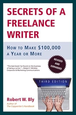 Secrets of a Freelance Writer, Third Edition: How to Make $100,000 a Year or More