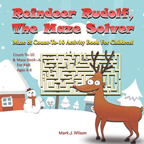 Reindeer Rudolf, The Maze Solver: Maze & Count-To-10 Activity Book For Children! Count-To-10 & Maze Book For Kids Ages 4-8 (The Four Seasons Maze Book) by Mark  J. Wilson