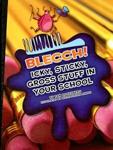 Blecch! Icky, Sticky, Gross Stuff in Your School (Icky, Sticky, Gross-Out Books)