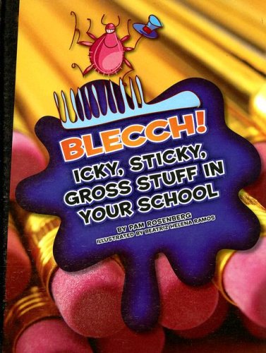 Blecch! Icky, Sticky, Gross Stuff in Your School (Icky, Sticky, Gross-Out Books) by Pam Rosenberg