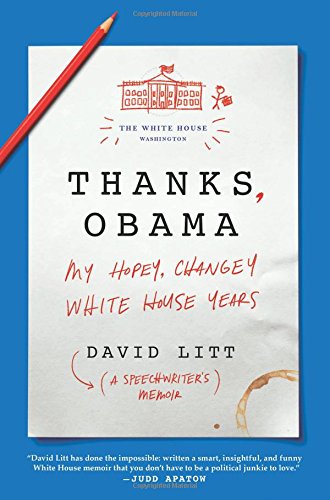 Thanks, Obama: My Hopey, Changey White House Years by David Litt