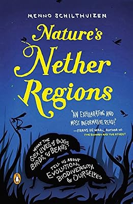 Nature's Nether Regions: What the Sex Lives of Bugs, Birds, and Beasts Tell Us About Evolution, Biodivers ity, and Ourselves