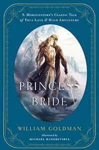 The Princess Bride: An Illustrated Edition of S. Morgenstern's Classic Tale of True Love and High Adventure by William Goldman  ,