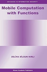 Mobile Computation with Functions (Advances in Information Security, 5) by Zeliha Dilsun Kirli