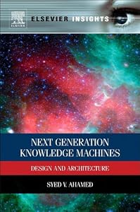 Next Generation Knowledge Machines: Design and Architecture (Elsevier Insights) by Syed V. Ahamed