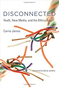 Disconnected: Youth, New Media, and the Ethics Gap by Carrie James