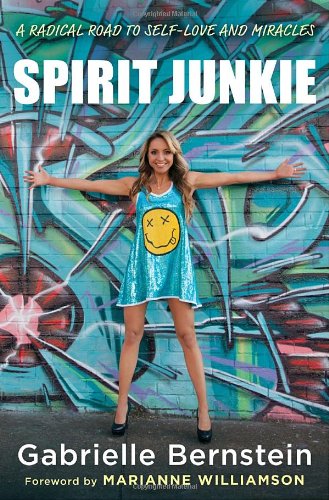 Spirit Junkie: A Radical Road to Self-Love and Miracles by Gabrielle Bernstein