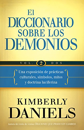 El Diccionario sobre los demonios - Vol. 2: Una exposici?n de pr?cticas culturales, s?mbolos, mitos y doctrina luciferina (Spanish Edition) by Kimberly Daniels