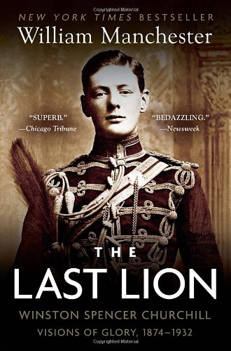 The Last Lion: Winston Spencer Churchill: Visions of Glory, 1874-1932 by William Manchester