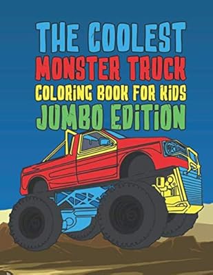 The Coolest Monster Truck Coloring Book For Kids Jumbo Edition: A Coloring Book For A Boy Or Girl That Think Monster Trucks Are Cool 40 Awesome Fun Designs! Perfect For Children Of All Ages