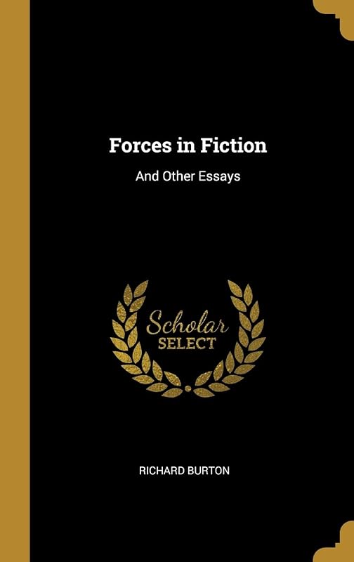 Forces in Fiction: And Other Essays by Richard Burton