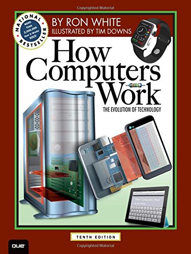 How Computers Work: The Evolution of Technology, 10th Edition by Ron White