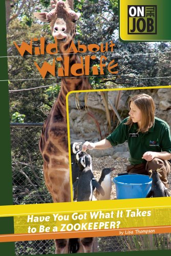 Wild About Wildlife: Have You Got What It Takes to Be a Zookeeper? (On the Job) by Lisa Thompson