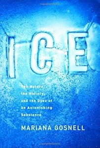 Ice: The Nature, the History, and the Uses of an Astonishing Substance