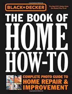 Black &amp; Decker The Book of Home How-To: The Complete Photo Guide to Home Repair &amp; Improvement