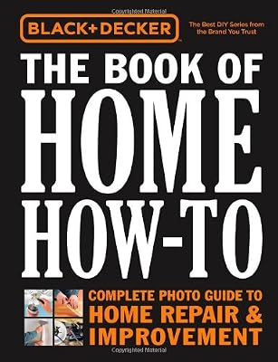 Black &amp; Decker The Book of Home How-To: The Complete Photo Guide to Home Repair &amp; Improvement