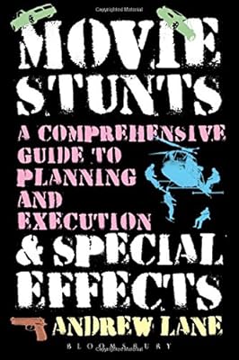 Movie Stunts &amp; Special Effects: A Comprehensive Guide to Planning and Execution