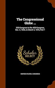 The Congressional Globe ...: 23D Congress to the 42D Congress, Dec. 2, 1833, to March 3, 1873, Part 1 by United States Congress