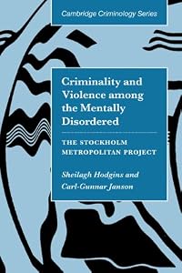 Criminality and Violence among the Mentally Disordered: The Stockholm Metropolitan Project (Cambridge Studies in Criminology)