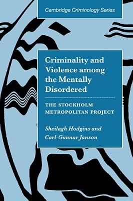 Criminality and Violence among the Mentally Disordered: The Stockholm Metropolitan Project (Cambridge Studies in Criminology)