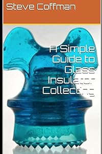 A Simple Guide to Glass Insulator Collecting by Steve Coffman