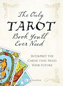 The Only Tarot Book You'll Ever Need: Gain insight and truth to help explain the past, present, and future.