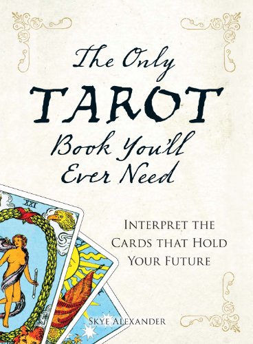 The Only Tarot Book You'll Ever Need: Gain insight and truth to help explain the past, present, and future. by Skye Alexander