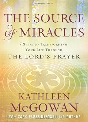 The Source of Miracles: 7 Steps to Transforming Your Life through the Lord's Prayer