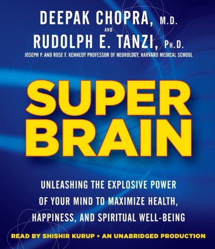 Super Brain: Unleashing the Explosive Power of Your Mind to Maximize Health, Happiness, and Spiritual Well-Being by Deepak Chopra