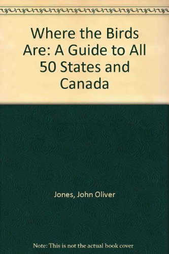 Where the Birds Are: A Guide to All 50 States and Canada by John Oliver Jones