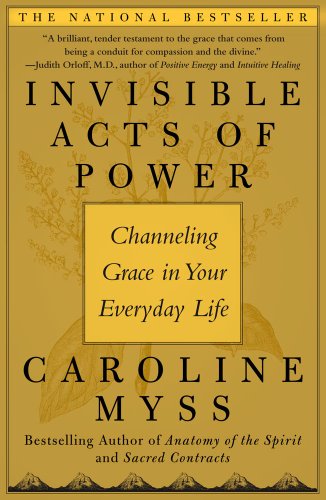 Invisible Acts of Power: Channeling Grace in Your Everyday Life by Caroline Myss