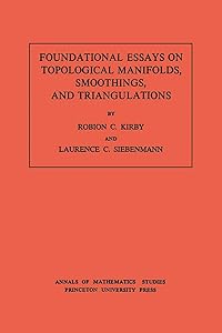 Foundational Essays on Topological Manifolds, Smoothings, and Triangulations. (AM-88), Volume 88 (Annals of Mathematics Studies Book 89) by Robion C. Kirby