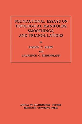 Foundational Essays on Topological Manifolds, Smoothings, and Triangulations. (AM-88), Volume 88 (Annals of Mathematics Studies Book 89)
