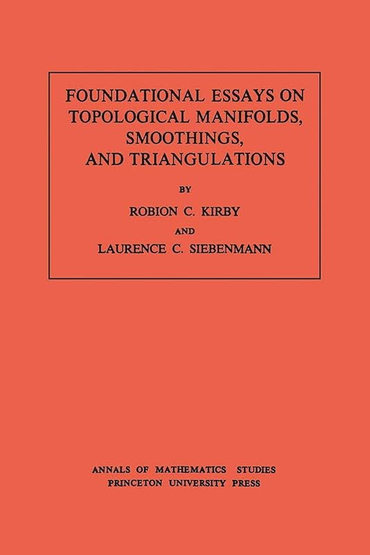 Foundational Essays on Topological Manifolds, Smoothings, and Triangulations. (AM-88), Volume 88 (Annals of Mathematics Studies Book 89) by Robion C. Kirby