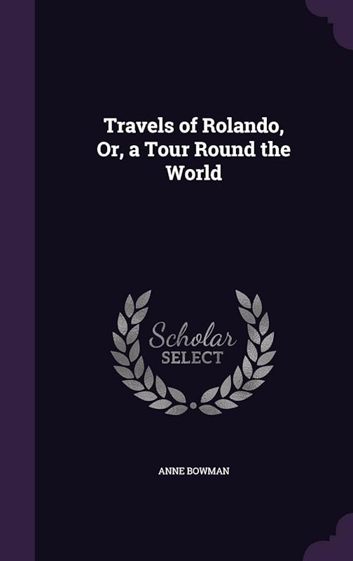 Travels of Rolando, Or, a Tour Round the World by Anne Bowman