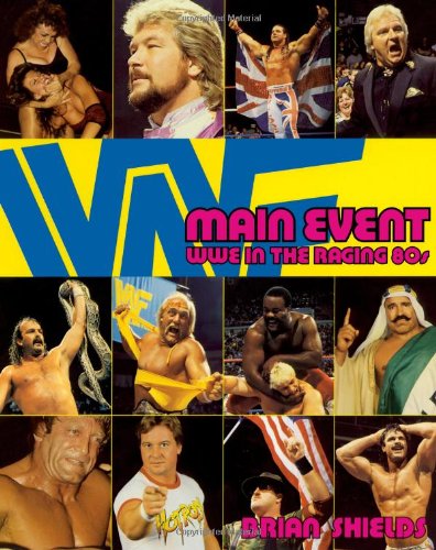 Main Event: WWE in the Raging 80s by Brian Shields