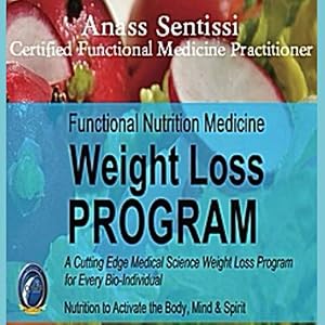 Functional Nutrition Medicine Weightloss Program.: THE CUTTING EDGE SCIENCE FOR LOSING WEIGHT NUTRITION THAT ACTIVATES THE BODY, MIND & SPIRIT by Dr Anass Sentissi
