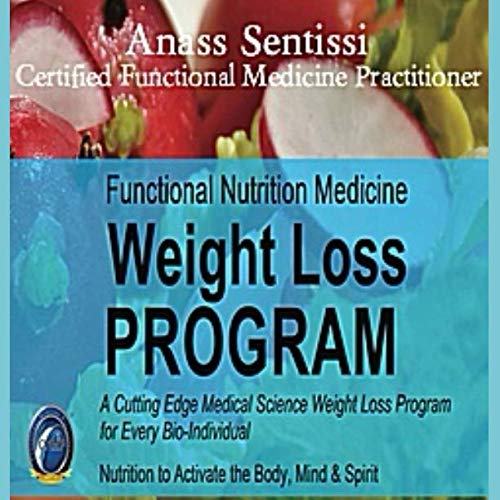 Functional Nutrition Medicine Weightloss Program.: THE CUTTING EDGE SCIENCE FOR LOSING WEIGHT NUTRITION THAT ACTIVATES THE BODY, MIND & SPIRIT by Dr Anass Sentissi