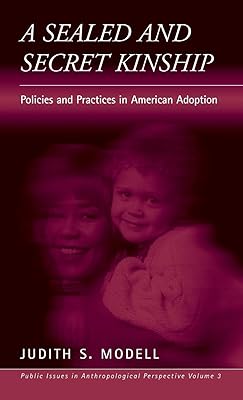 A Sealed and Secret Kinship: The Culture of Policies and Practices in American Adoption (Public Issues in Anthropological Perspective, 3)