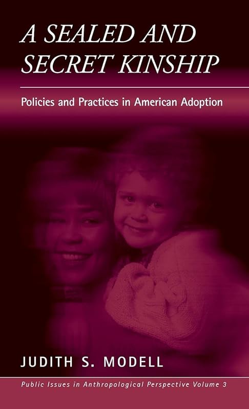 A Sealed and Secret Kinship: The Culture of Policies and Practices in American Adoption (Public Issues in Anthropological Perspective, 3) by Judith S. Modell
