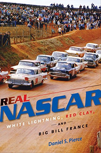 Real NASCAR: White Lightning, Red Clay, and Big Bill France by Daniel S. Pierce