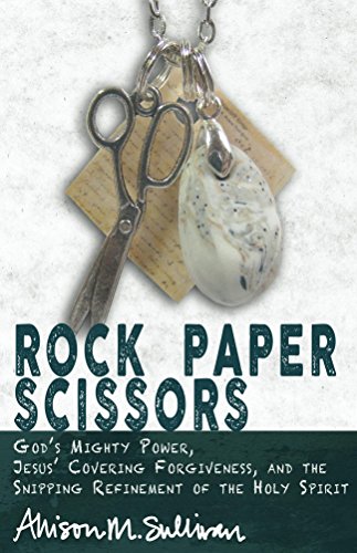 Rock Paper Scissors: God's Mighty Power, Jesus' Covering Forgiveness, and the Snipping Refinement of the Holy Spirit